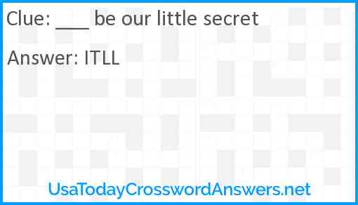___ be our little secret Answer