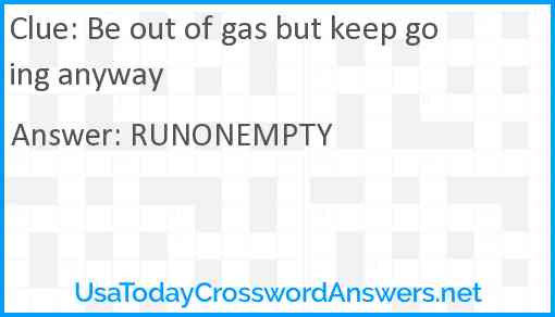 Be out of gas but keep going anyway Answer