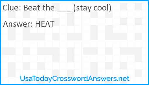 Beat the ___ (stay cool) Answer