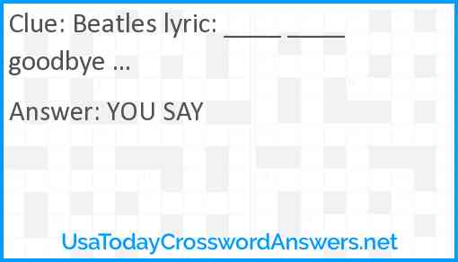 Beatles lyric: ____ ____ goodbye ... Answer