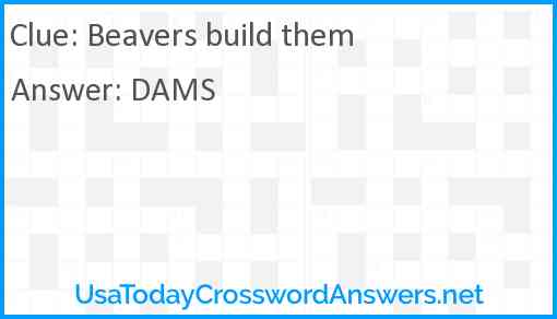 Beavers build them Answer