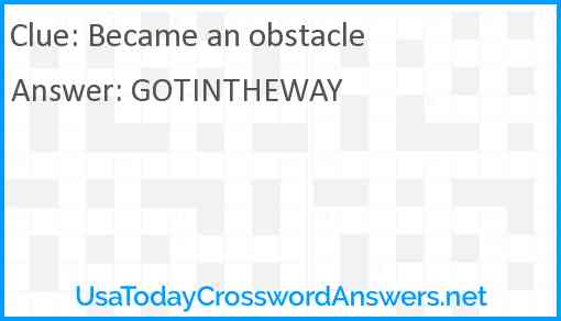Became an obstacle Answer