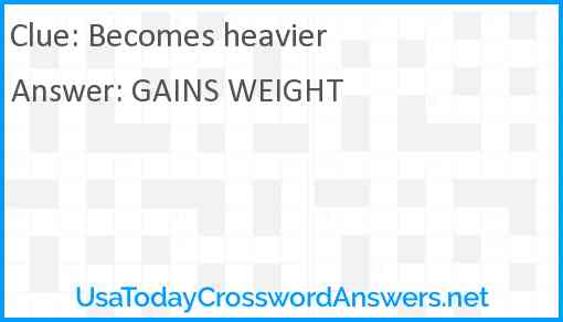 Becomes heavier Answer