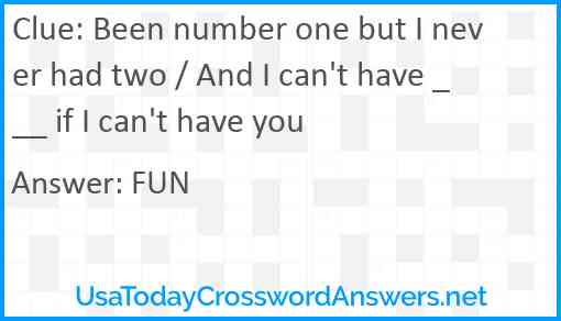 Been number one but I never had two / And I can't have ___ if I can't have you Answer