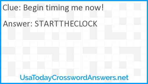 Begin timing me now! Answer
