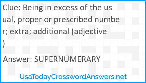 Being in excess of the usual, proper or prescribed number; extra; additional (adjective) Answer