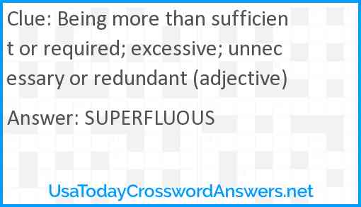 Being more than sufficient or required; excessive; unnecessary or redundant (adjective) Answer