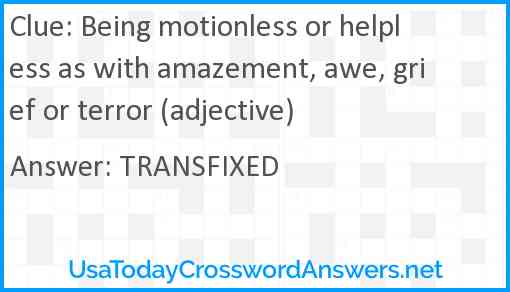 Being motionless or helpless as with amazement, awe, grief or terror (adjective) Answer