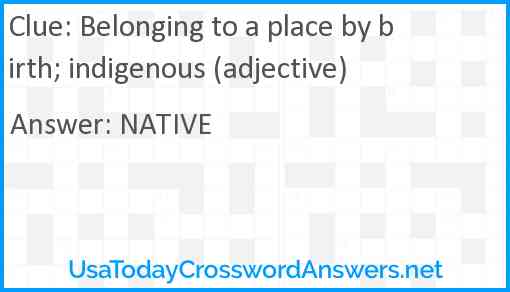 Belonging to a place by birth; indigenous (adjective) Answer