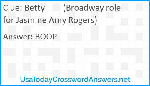 Betty ___ (Broadway role for Jasmine Amy Rogers) Answer
