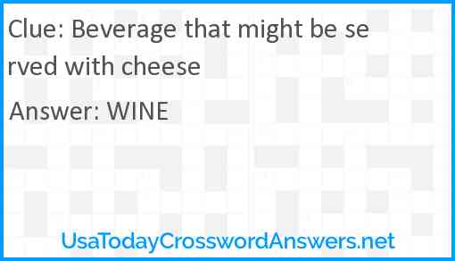 Beverage that might be served with cheese Answer