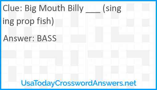 Big Mouth Billy ___ (singing prop fish) Answer