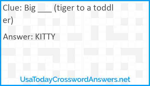 Big ___ (tiger to a toddler) Answer
