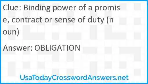 Binding power of a promise, contract or sense of duty (noun) Answer