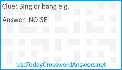 Bing or bang e.g. Answer