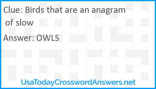 Birds that are an anagram of slow Answer