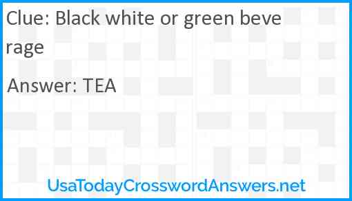 Black white or green beverage Answer