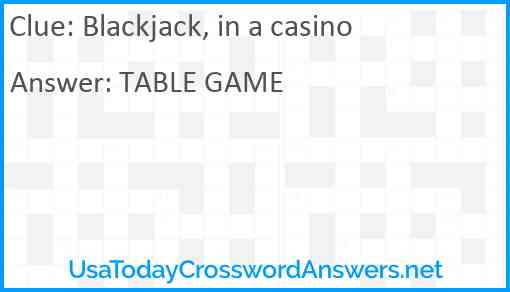 Blackjack, in a casino Answer