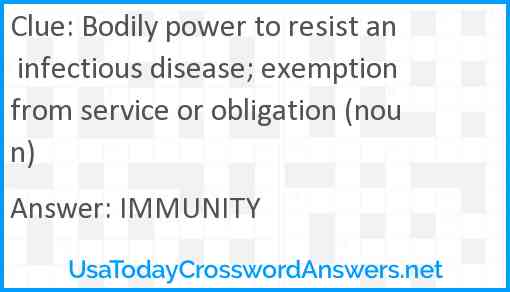 Bodily power to resist an infectious disease; exemption from service or obligation (noun) Answer