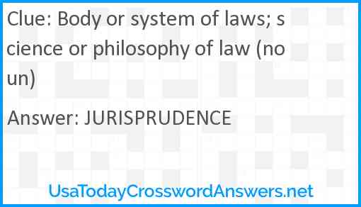 Body or system of laws; science or philosophy of law (noun) Answer