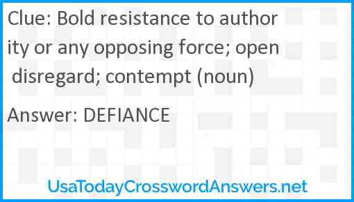Bold resistance to authority or any opposing force; open disregard; contempt (noun) Answer