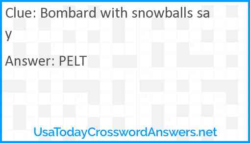 Bombard with snowballs say Answer