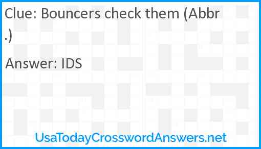 Bouncers check them (Abbr.) Answer