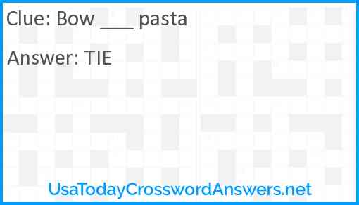 Bow ___ pasta Answer