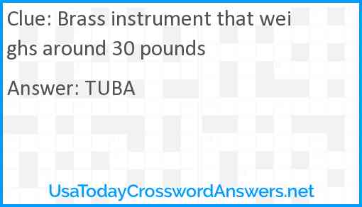 Brass instrument that weighs around 30 pounds Answer