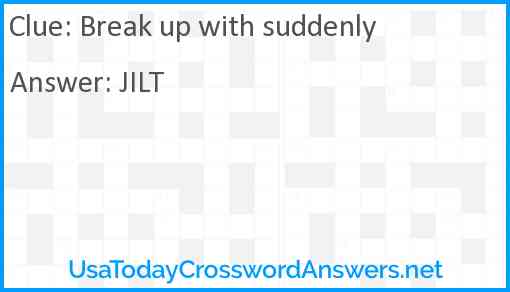 Break up with suddenly crossword clue UsaTodayCrosswordAnswers net