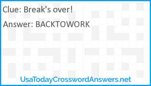 Break's over! Answer