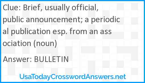 Brief, usually official, public announcement; a periodical publication esp. from an association (noun) Answer