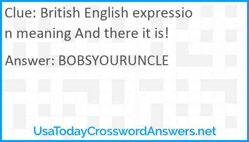 British English expression meaning And there it is! Answer