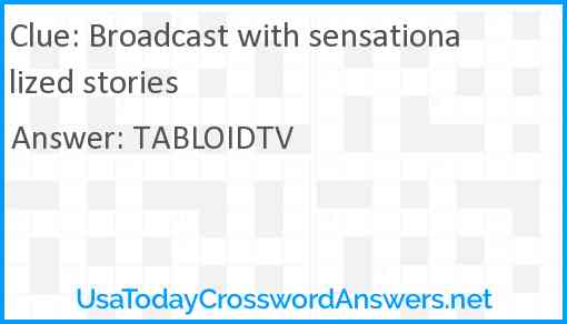 Broadcast with sensationalized stories Answer