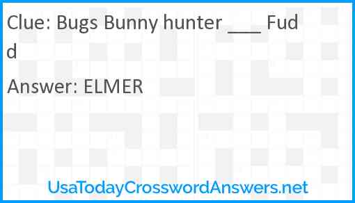 Bugs Bunny hunter ___ Fudd Answer