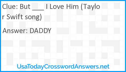 But ___ I Love Him (Taylor Swift song) Answer