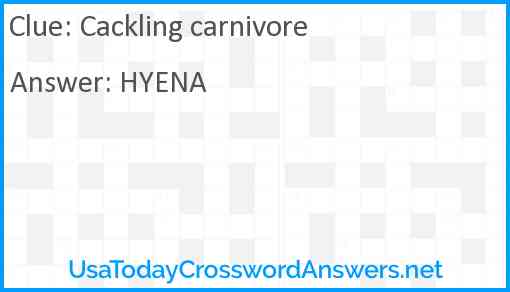 Cackling carnivore Answer