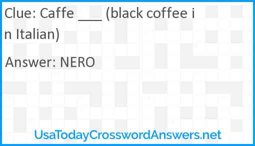 Caffe ___ (black coffee in Italian) Answer