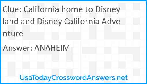 California home to Disneyland and Disney California Adventure Answer