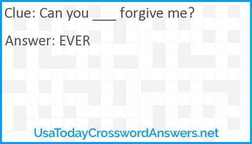 Can you ___ forgive me? Answer
