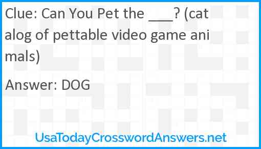 Can You Pet the ___? (catalog of pettable video game animals) Answer