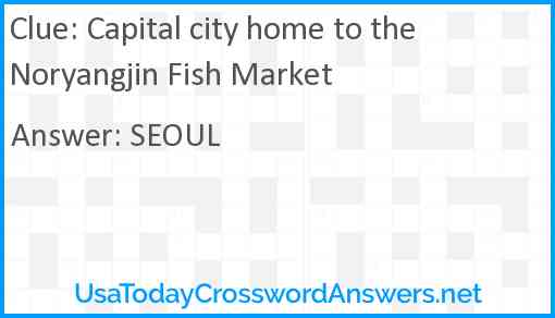 Capital city home to the Noryangjin Fish Market Answer