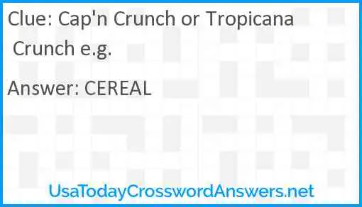 Cap'n Crunch or Tropicana Crunch e.g. Answer