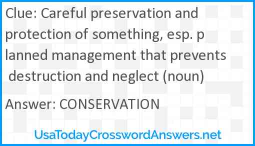 Careful preservation and protection of something, esp. planned management that prevents destruction and neglect (noun) Answer