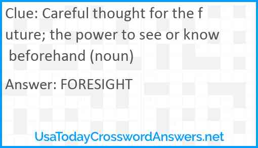 Careful thought for the future; the power to see or know beforehand (noun) Answer