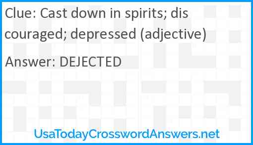 Cast down in spirits; discouraged; depressed (adjective) Answer