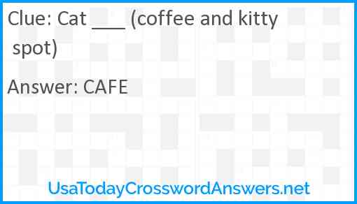 Cat ___ (coffee and kitty spot) Answer