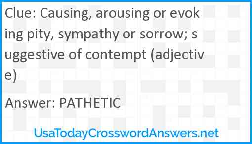 Causing, arousing or evoking pity, sympathy or sorrow; suggestive of contempt (adjective) Answer