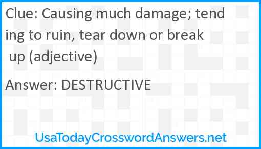 Causing much damage; tending to ruin, tear down or break up (adjective) Answer