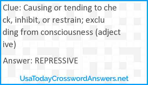 Causing or tending to check, inhibit, or restrain; excluding from consciousness (adjective) Answer
